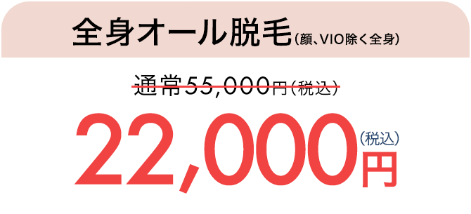 全身オール脱毛 通常55,000円（税込）が22,000円（税込）　